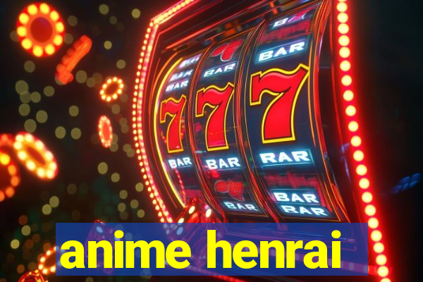 anime henrai